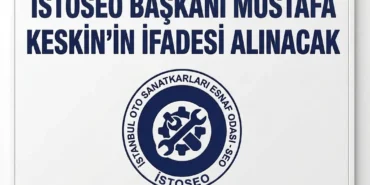İSTOSEO Başkanı Mustafa Keskin’in Şüpheli Sıfatıyla İfadesi Alınacak